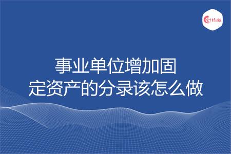 事业单位增加固定资产的分录该怎么做
