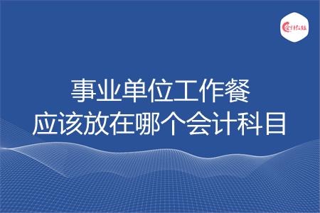 事业单位工作餐应该放在哪个会计科目