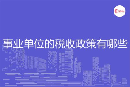 事业单位的税收政策有哪些