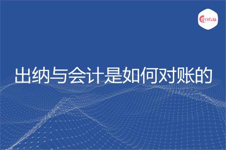 出纳与会计是如何对账的