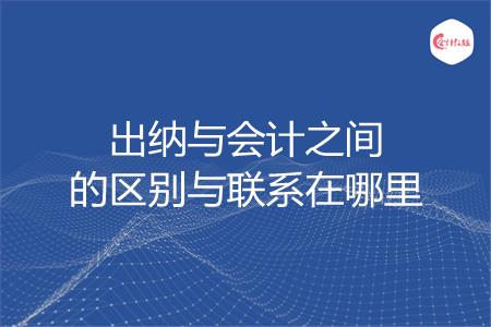 出纳与会计之间的区别与联系在哪里