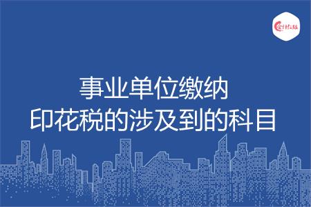 事业单位缴纳印花税的涉及到的科目都有哪些