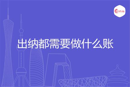 出纳都需要做什么账