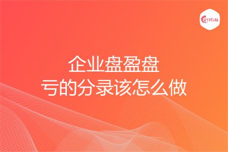 企业盘盈盘亏的分录该怎么做