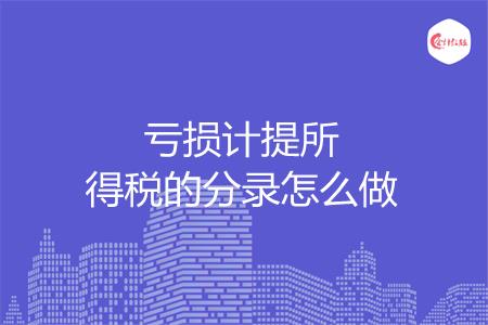 亏损计提所得税的分录怎么做