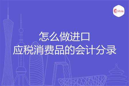 怎么做进口应税消费品的会计分录