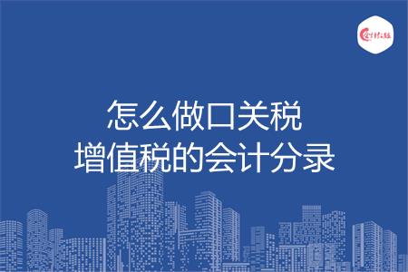 怎么做口关税增值税的会计分录