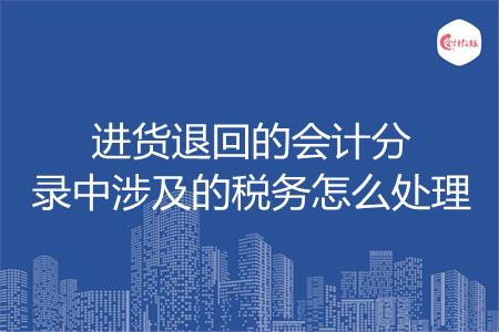 进货退回的会计分录中涉及的税务怎么处理