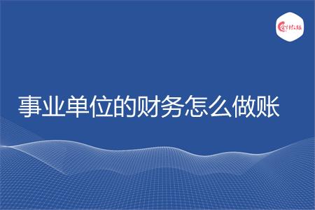 事业单位的财务怎么做账