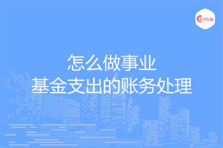 怎么做事业基金支出的账务处理