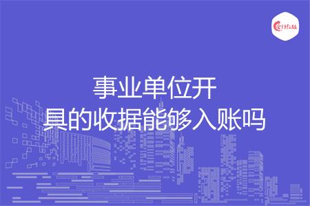 事业单位开具的收据能够入账吗