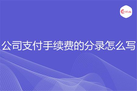 公司支付手续费的分录怎么写