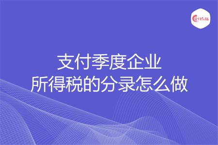 支付季度企业所得税的分录怎么做