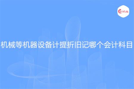 机械等机器设备计提折旧记哪个会计科目