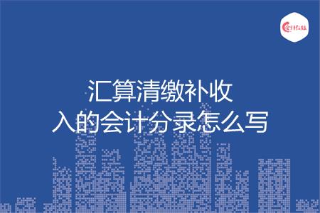 汇算清缴补收入的会计分录怎么写