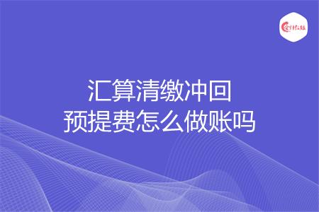 汇算清缴冲回预提费怎么做账吗