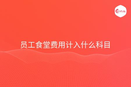 员工食堂费用计入什么科目