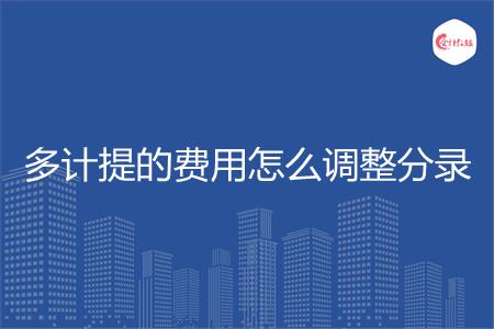 多计提的费用怎么调整分录