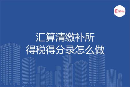 汇算清缴补所得税得分录怎么做