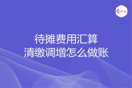 待摊费用汇算清缴调增怎么做账