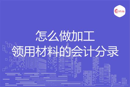 怎么做加工领用材料的会计分录