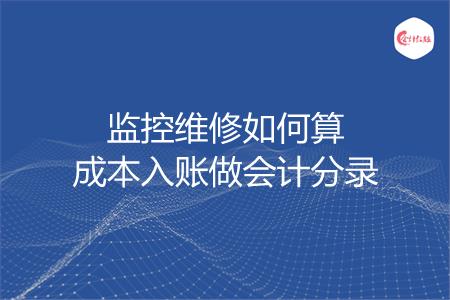 监控维修如何算成本入账做会计分录
