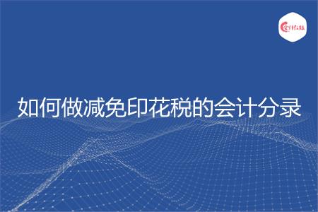 如何做减免印花税的会计分录