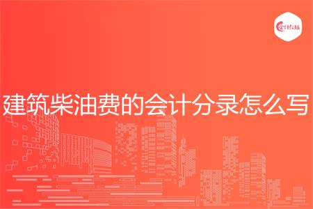 建筑柴油费的会计分录怎么写