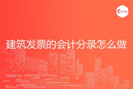 建筑发票的会计分录怎么做