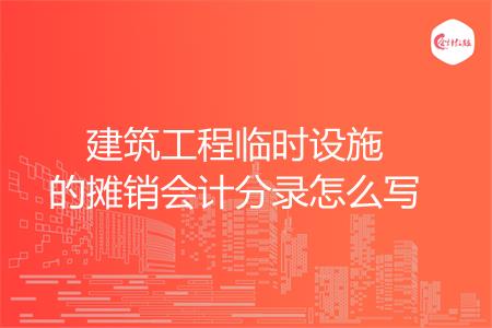 建筑工程临时设施的摊销会计分录怎么写