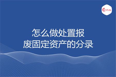 怎么做处置报废固定资产的分录