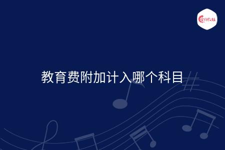 教育费附加计入哪个科目