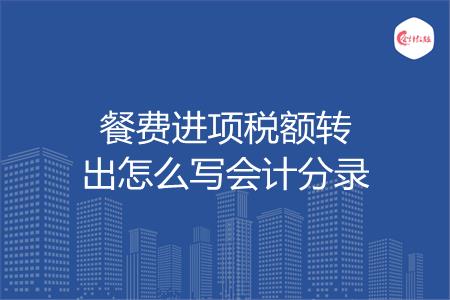 餐费进项税额转出怎么写会计分录