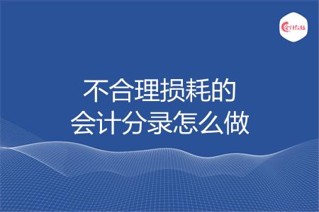 不合理损耗的会计分录怎么做