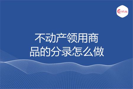 不动产领用商品的分录怎么做