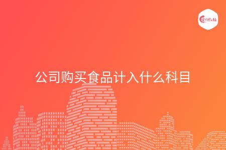 公司购买食品计入什么科目