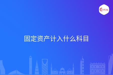 固定资产计入什么科目
