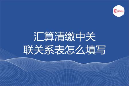 汇算清缴中关联关系表怎么填写