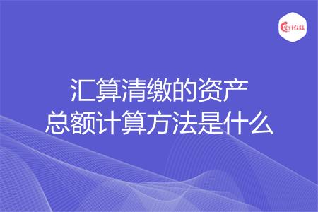 汇算清缴的资产总额计算方法是什么