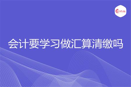 会计要学习做汇算清缴吗