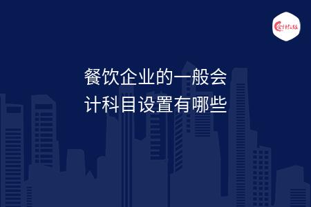 餐饮企业的一般会计科目设置有哪些(图1)